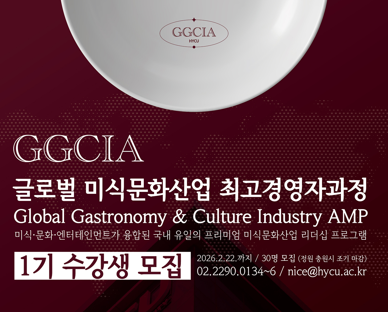 GGCIA 글로벌 미식문화산업 최고경영자과정 홍보 배너. Global Gastronomy & Culture Industry AMP. 미식·문화·엔터테인먼트가 융합된 국내 유일의 프리미엄 미식문화산업 리더십 프로그램. 1기 수강생 모집. 모집 마감 2026년 2월 22일까지, 정원 30명. 문의 전화 02-2290-0134~6, 이메일 nice@hycu.ac.kr.